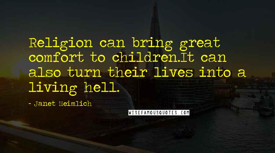 Janet Heimlich Quotes: Religion can bring great comfort to children.It can also turn their lives into a living hell.