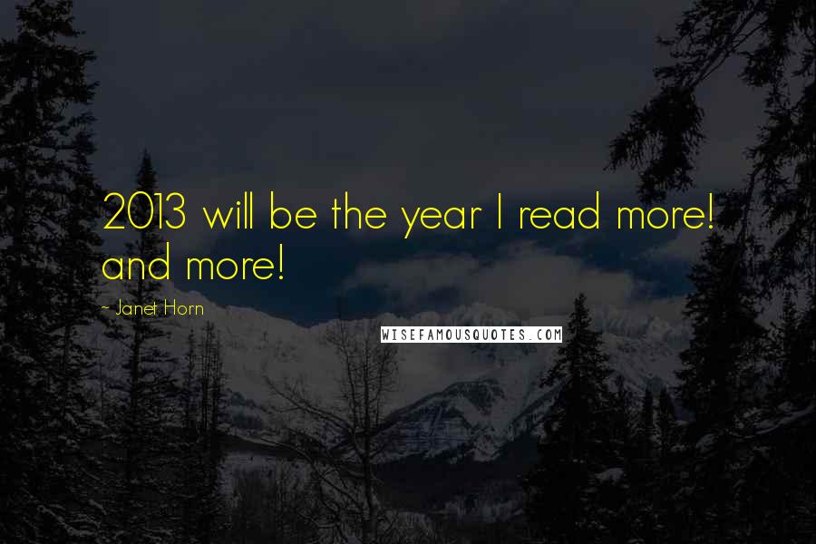 Janet Horn Quotes: 2013 will be the year I read more! and more!