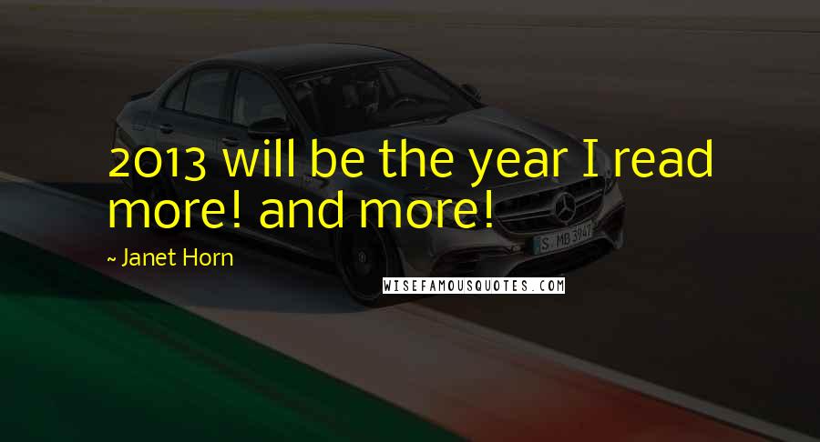 Janet Horn Quotes: 2013 will be the year I read more! and more!