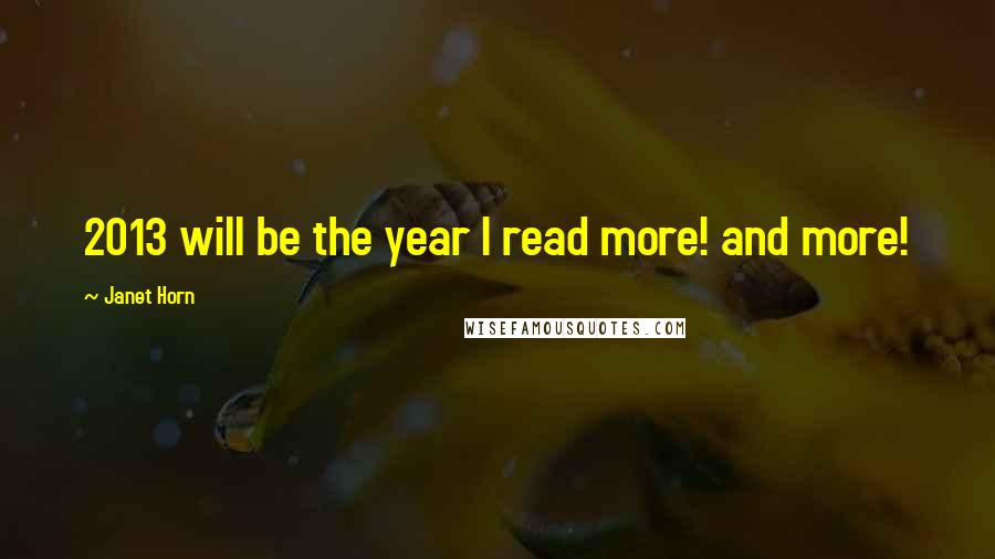 Janet Horn Quotes: 2013 will be the year I read more! and more!