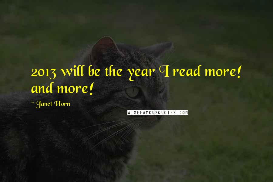 Janet Horn Quotes: 2013 will be the year I read more! and more!