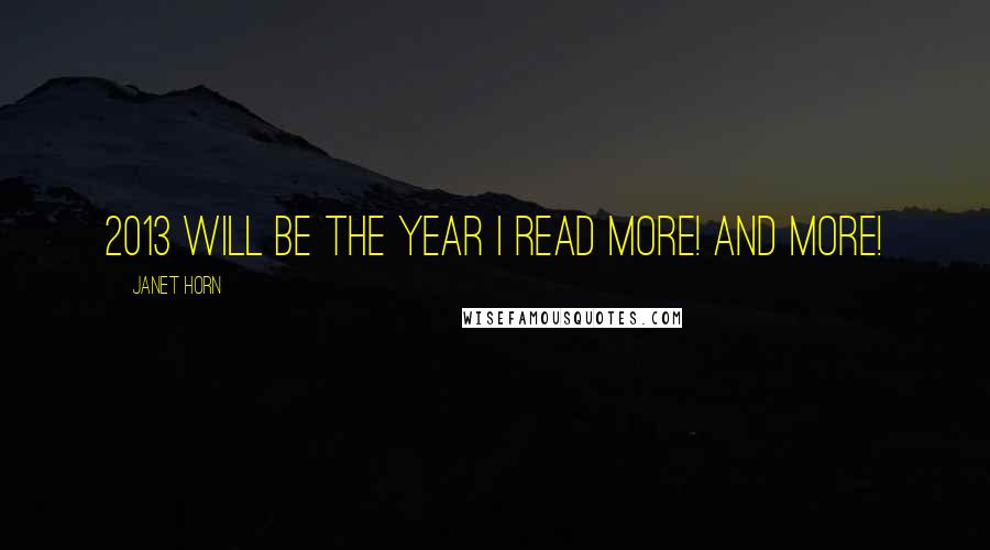 Janet Horn Quotes: 2013 will be the year I read more! and more!