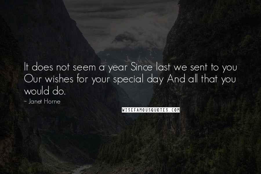 Janet Horne Quotes: It does not seem a year Since last we sent to you Our wishes for your special day And all that you would do.