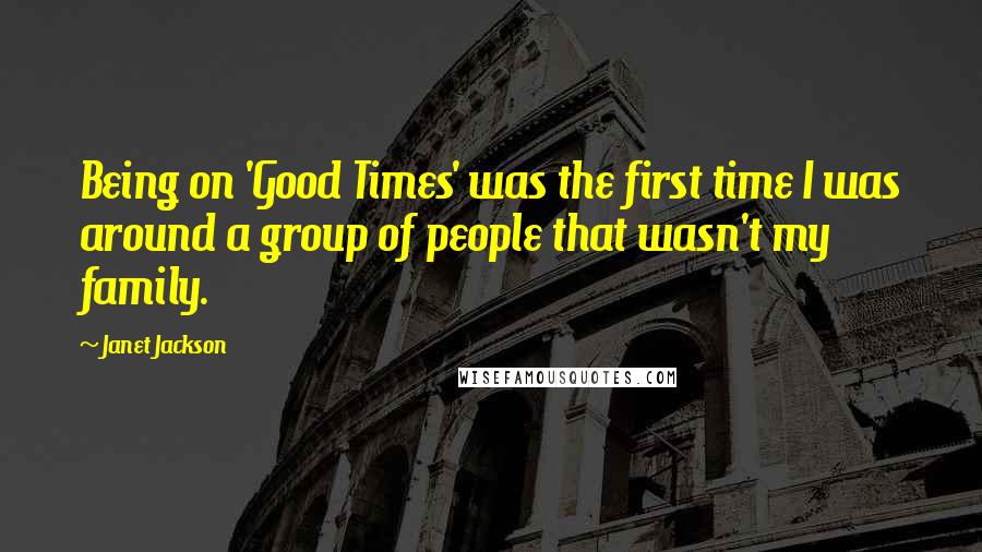 Janet Jackson Quotes: Being on 'Good Times' was the first time I was around a group of people that wasn't my family.