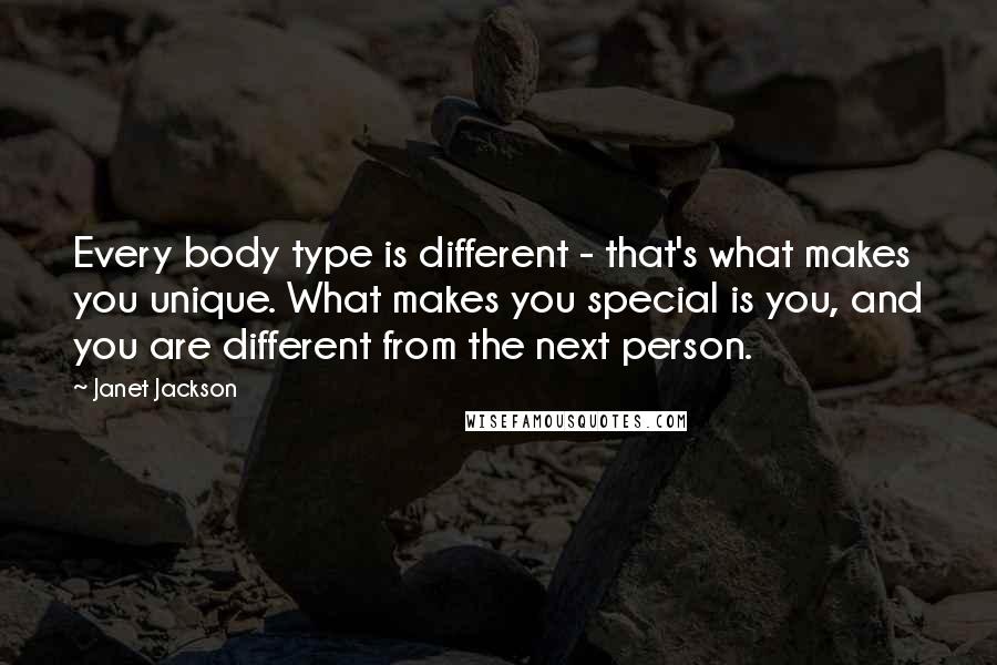 Janet Jackson Quotes: Every body type is different - that's what makes you unique. What makes you special is you, and you are different from the next person.