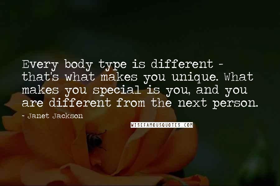 Janet Jackson Quotes: Every body type is different - that's what makes you unique. What makes you special is you, and you are different from the next person.