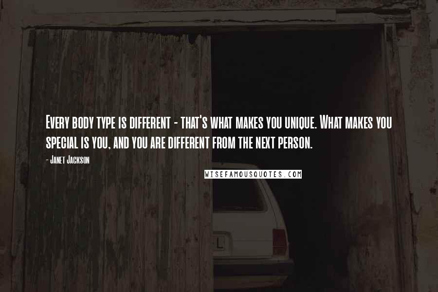 Janet Jackson Quotes: Every body type is different - that's what makes you unique. What makes you special is you, and you are different from the next person.