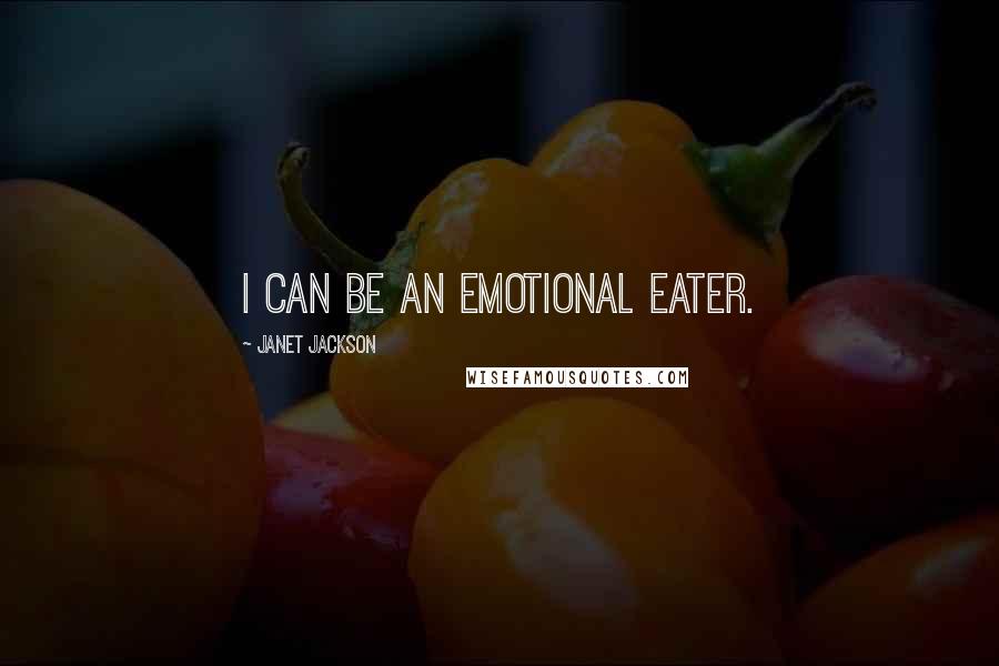 Janet Jackson Quotes: I can be an emotional eater.