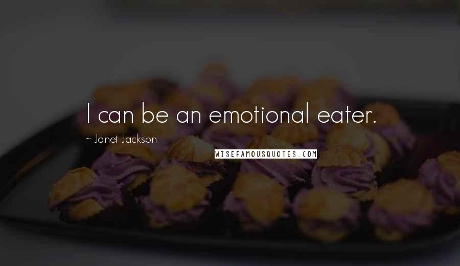 Janet Jackson Quotes: I can be an emotional eater.