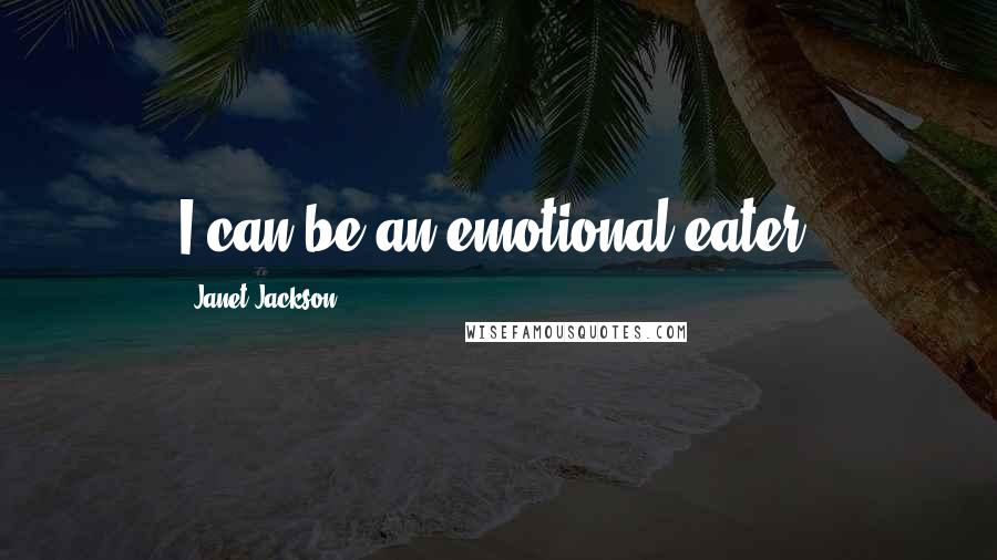 Janet Jackson Quotes: I can be an emotional eater.