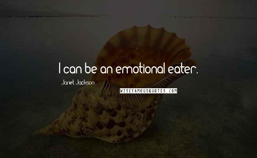 Janet Jackson Quotes: I can be an emotional eater.