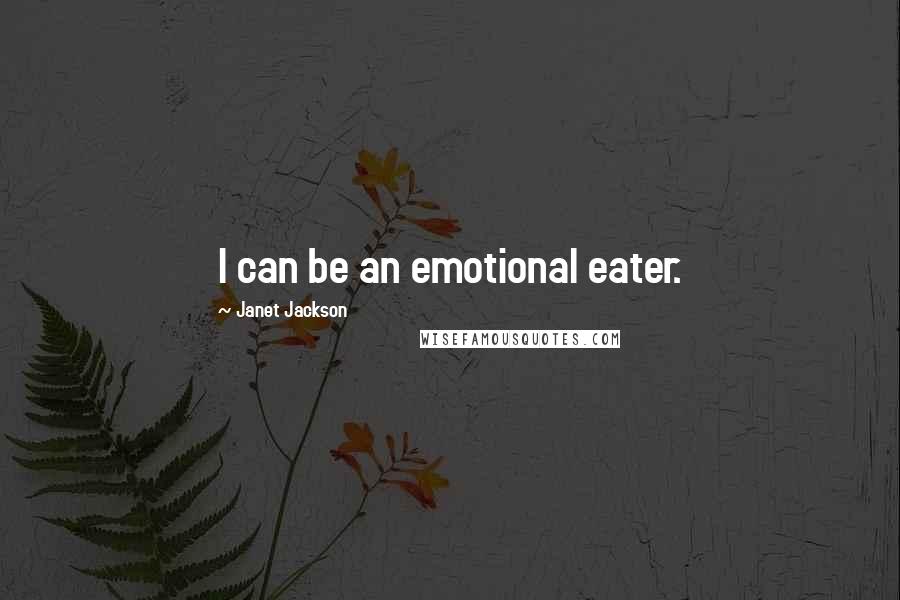 Janet Jackson Quotes: I can be an emotional eater.