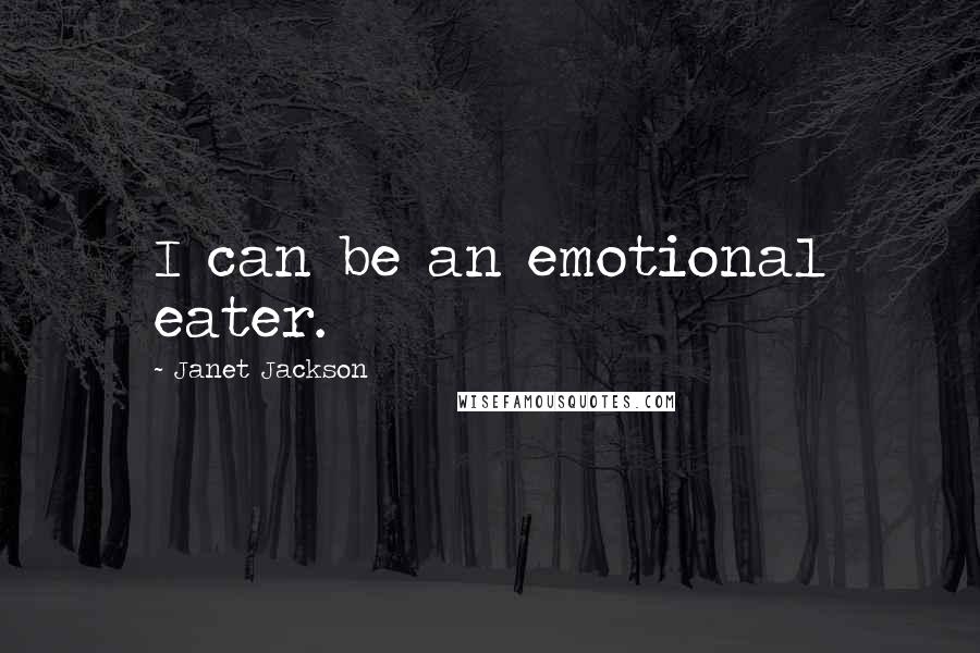 Janet Jackson Quotes: I can be an emotional eater.