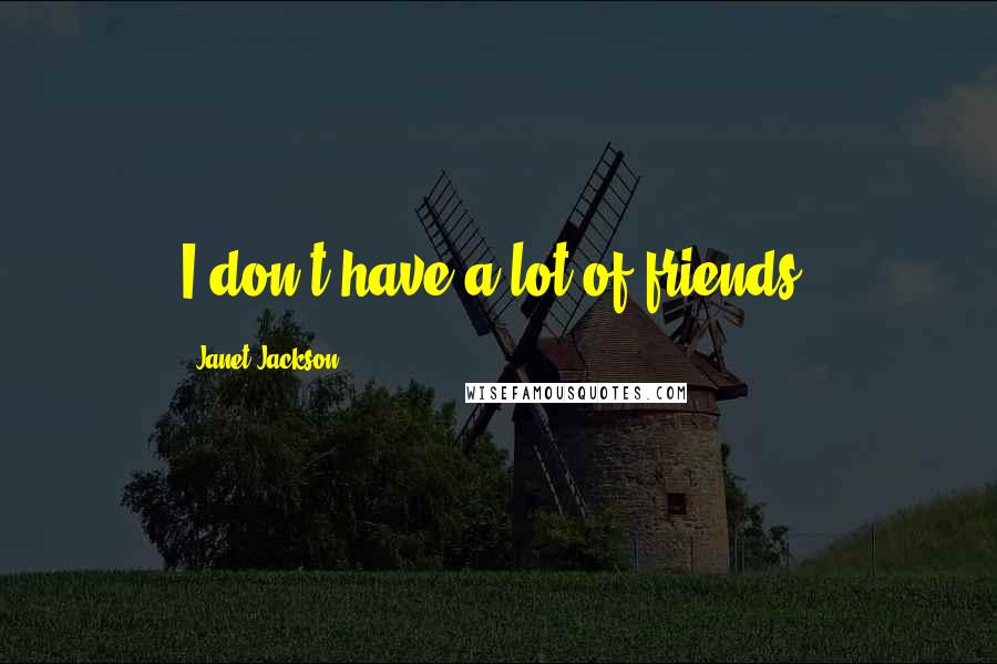 Janet Jackson Quotes: I don't have a lot of friends.