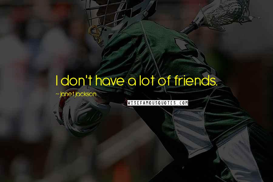 Janet Jackson Quotes: I don't have a lot of friends.