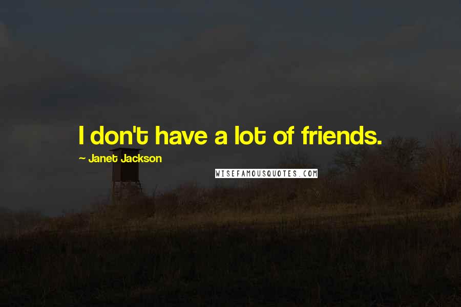 Janet Jackson Quotes: I don't have a lot of friends.