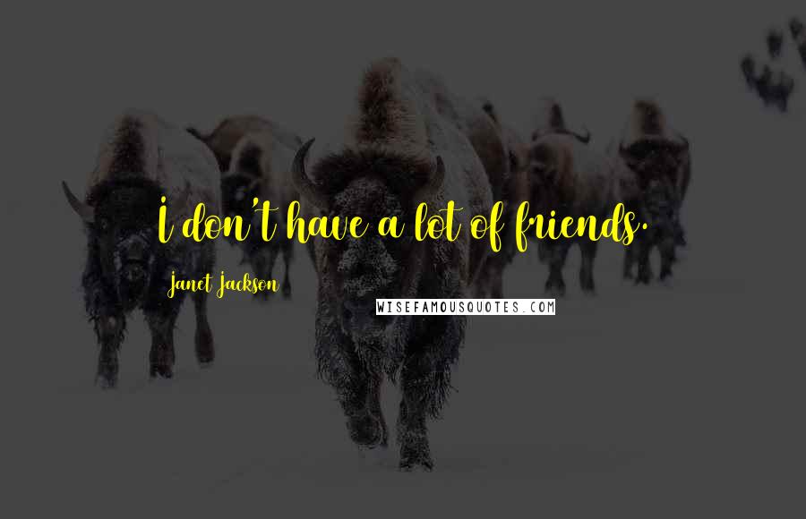 Janet Jackson Quotes: I don't have a lot of friends.
