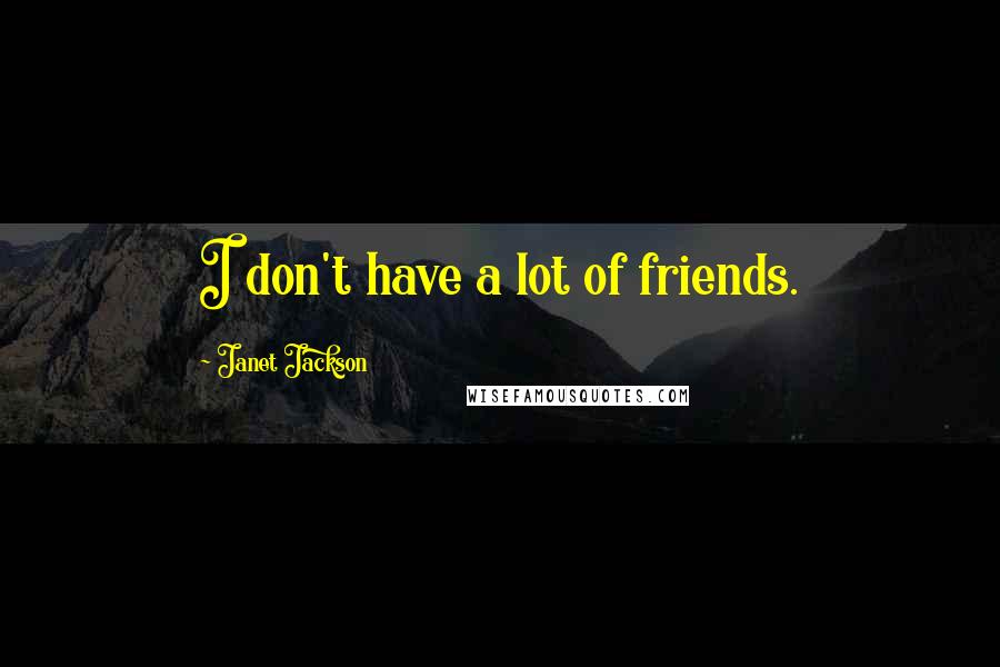 Janet Jackson Quotes: I don't have a lot of friends.
