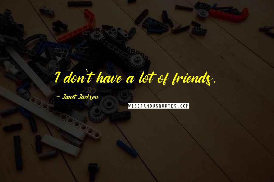 Janet Jackson Quotes: I don't have a lot of friends.