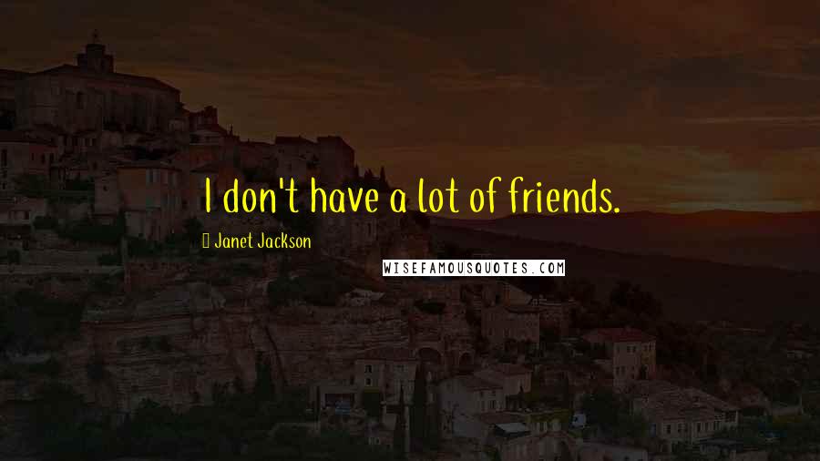 Janet Jackson Quotes: I don't have a lot of friends.