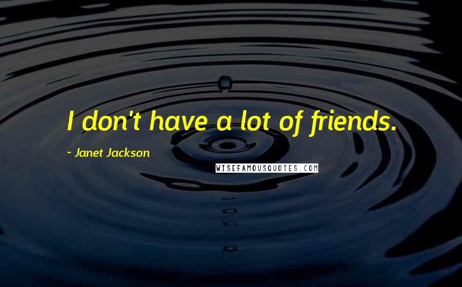 Janet Jackson Quotes: I don't have a lot of friends.