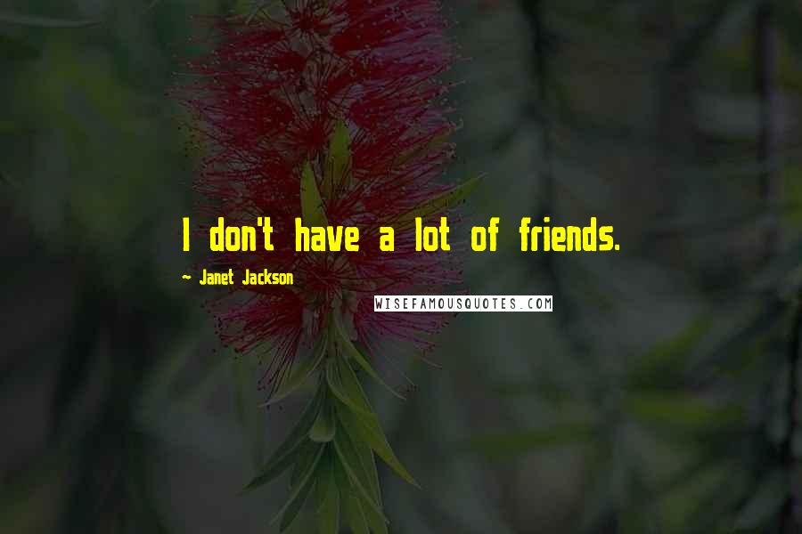 Janet Jackson Quotes: I don't have a lot of friends.