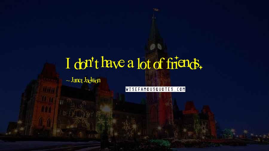 Janet Jackson Quotes: I don't have a lot of friends.