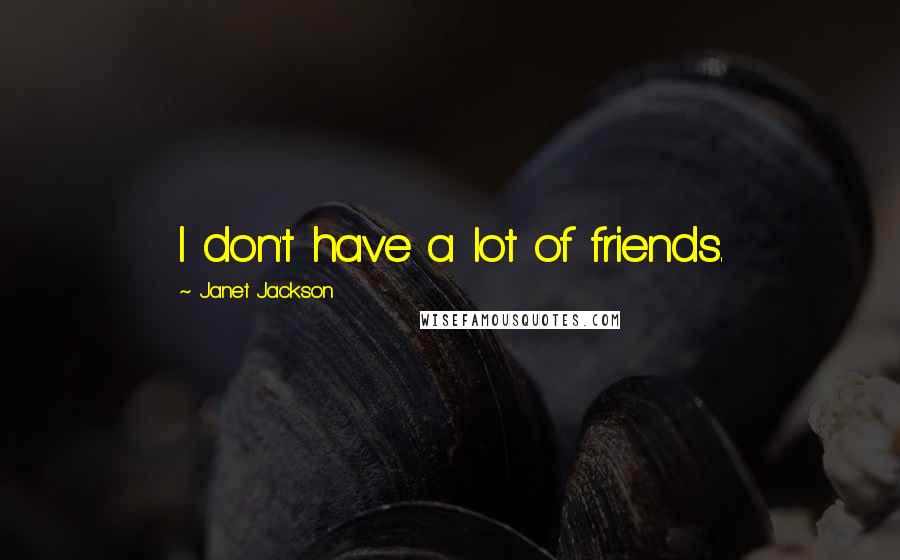 Janet Jackson Quotes: I don't have a lot of friends.