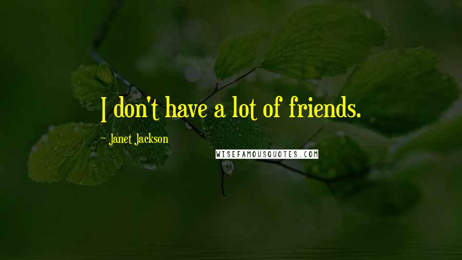 Janet Jackson Quotes: I don't have a lot of friends.