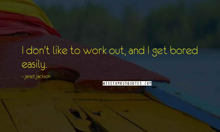 Janet Jackson Quotes: I don't like to work out, and I get bored easily.