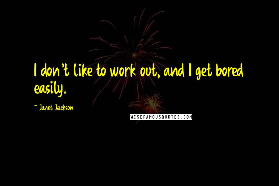 Janet Jackson Quotes: I don't like to work out, and I get bored easily.