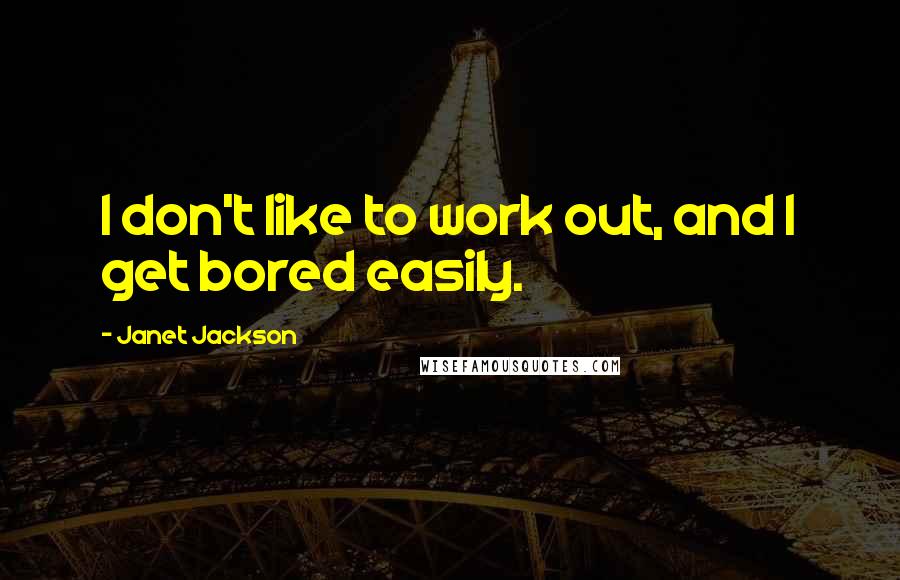 Janet Jackson Quotes: I don't like to work out, and I get bored easily.