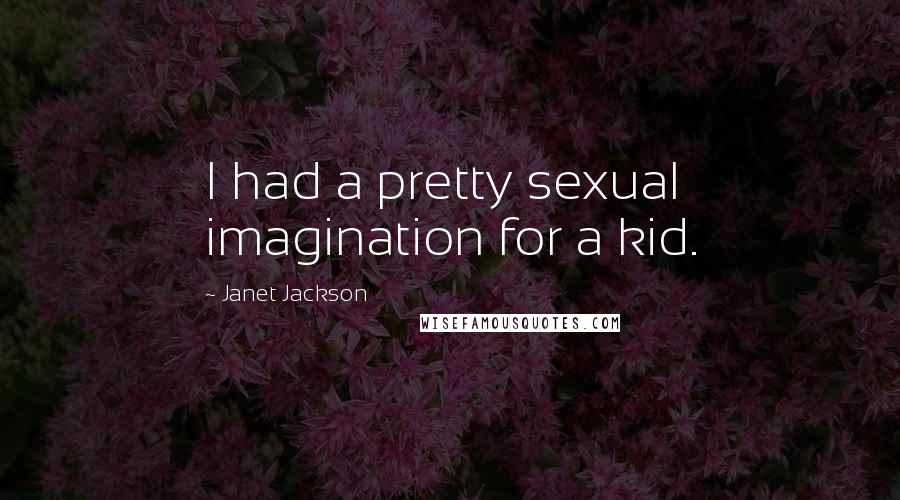 Janet Jackson Quotes: I had a pretty sexual imagination for a kid.