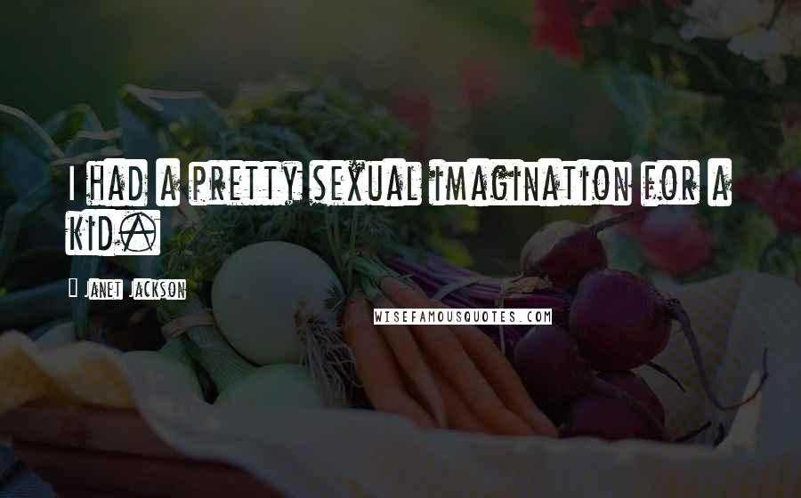 Janet Jackson Quotes: I had a pretty sexual imagination for a kid.