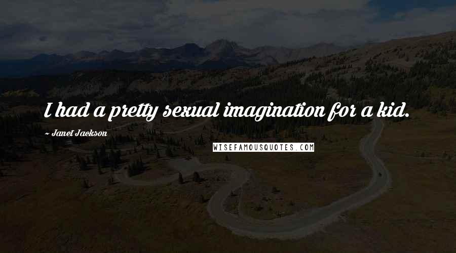 Janet Jackson Quotes: I had a pretty sexual imagination for a kid.