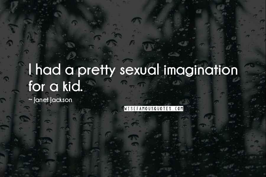 Janet Jackson Quotes: I had a pretty sexual imagination for a kid.