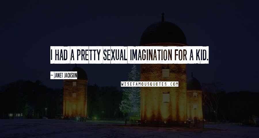 Janet Jackson Quotes: I had a pretty sexual imagination for a kid.