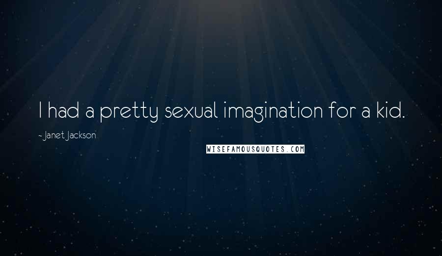 Janet Jackson Quotes: I had a pretty sexual imagination for a kid.