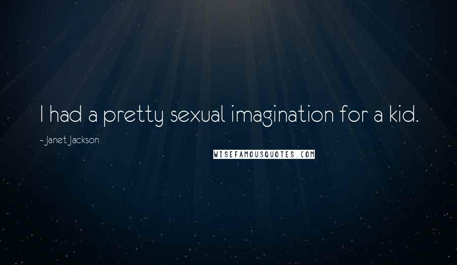 Janet Jackson Quotes: I had a pretty sexual imagination for a kid.