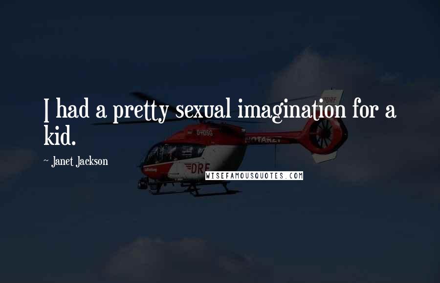 Janet Jackson Quotes: I had a pretty sexual imagination for a kid.