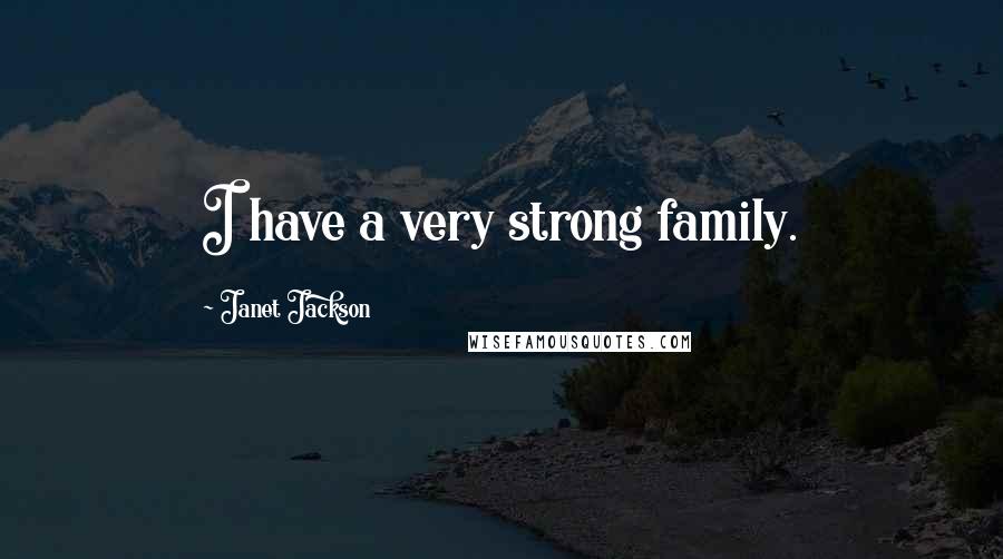 Janet Jackson Quotes: I have a very strong family.