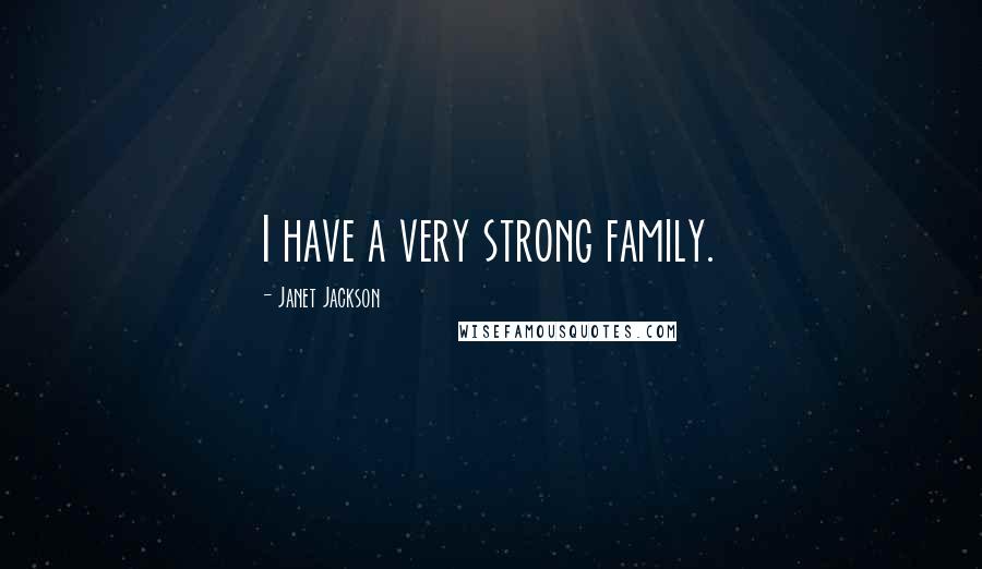 Janet Jackson Quotes: I have a very strong family.