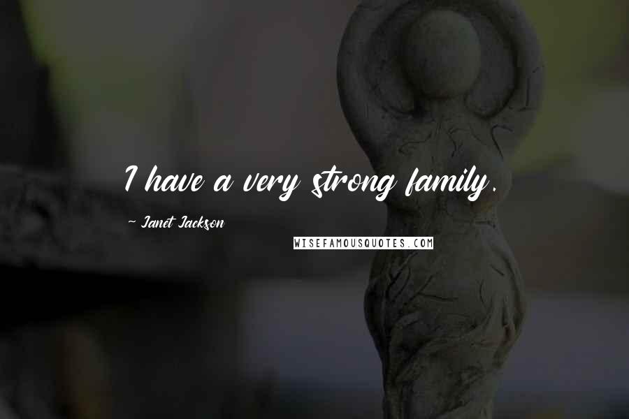 Janet Jackson Quotes: I have a very strong family.