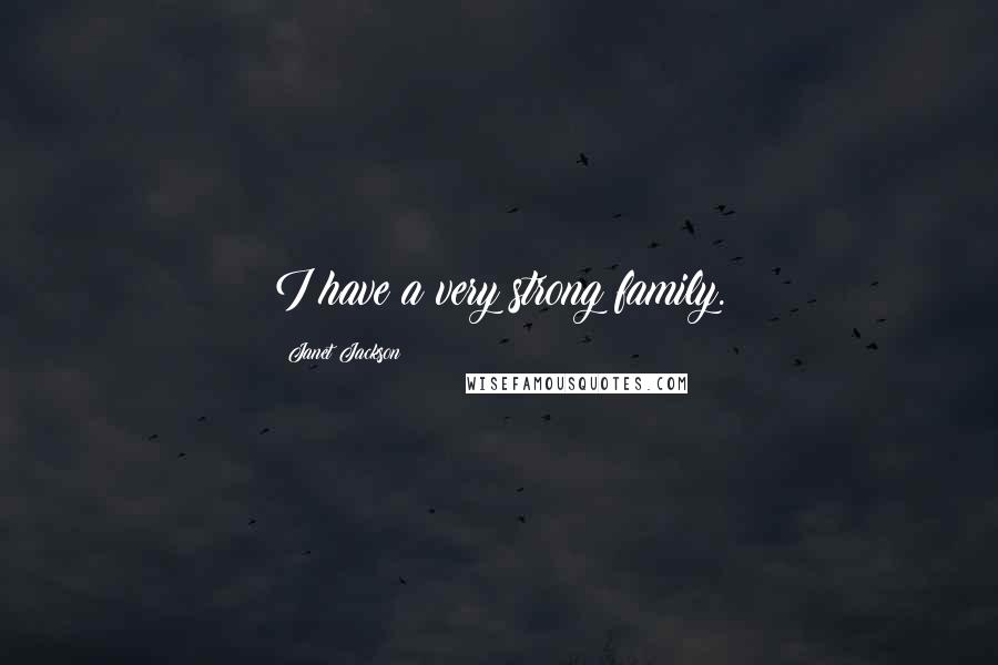 Janet Jackson Quotes: I have a very strong family.