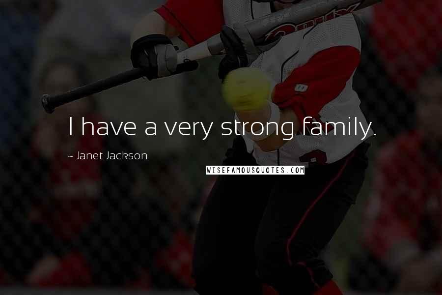 Janet Jackson Quotes: I have a very strong family.