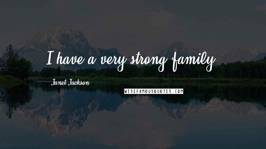 Janet Jackson Quotes: I have a very strong family.