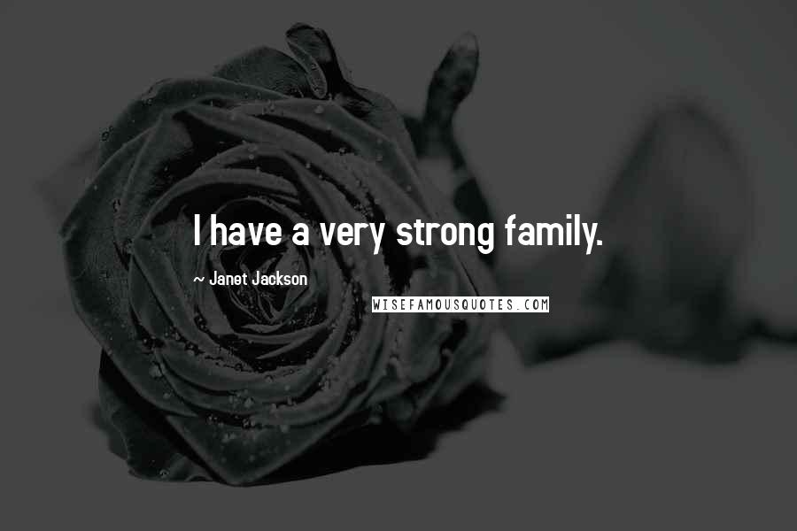 Janet Jackson Quotes: I have a very strong family.