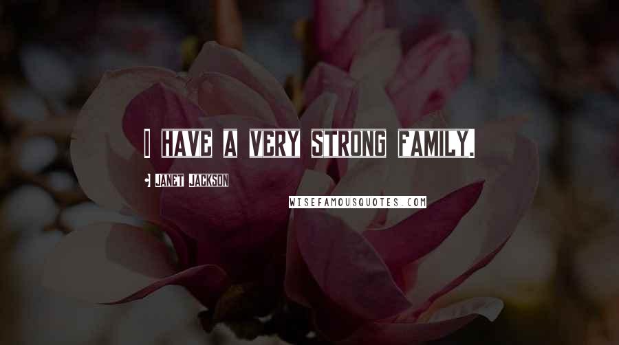 Janet Jackson Quotes: I have a very strong family.