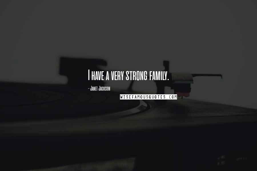 Janet Jackson Quotes: I have a very strong family.