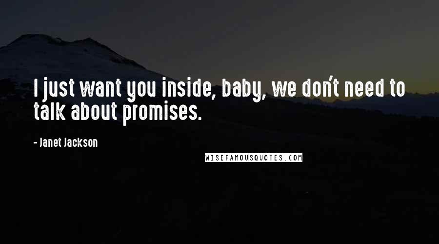 Janet Jackson Quotes: I just want you inside, baby, we don't need to talk about promises.